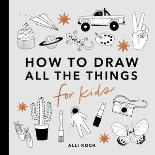 All the Things: How to Draw Books for Kids with Cars, Unicorns, Dragons, Cupcakes, and More (How to Draw For K